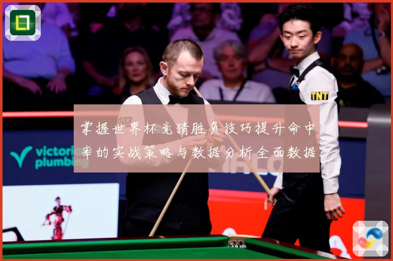 掌握世界杯竞猜胜负技巧提升命中率的实战策略与数据分析全面数据研判-深度解析