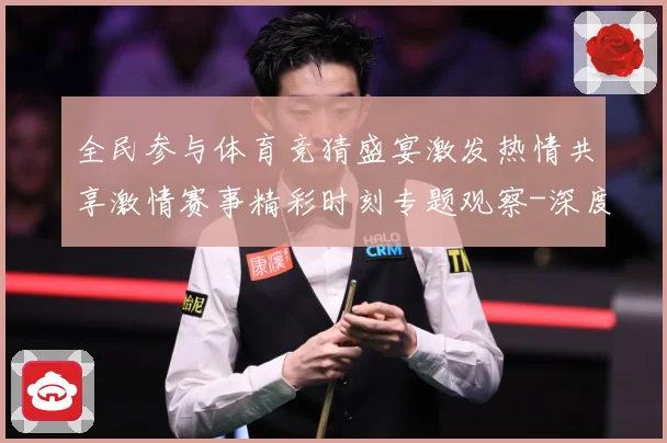 全民参与体育竞猜盛宴激发热情共享激情赛事精彩时刻专题观察-深度解析