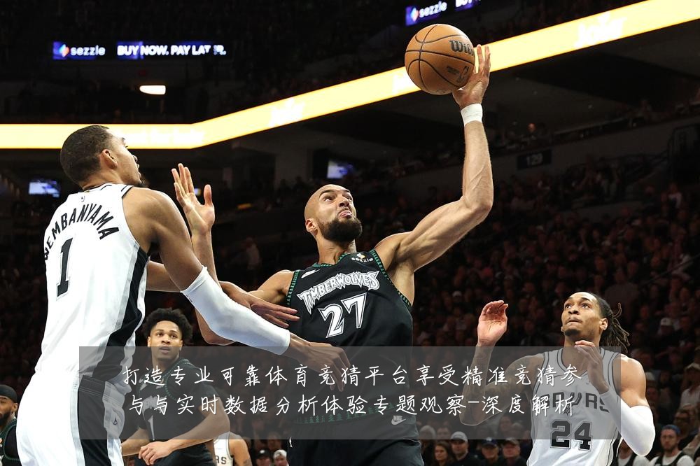 打造专业可靠体育竞猜平台享受精准竞猜参与与实时数据分析体验专题观察-深度解析