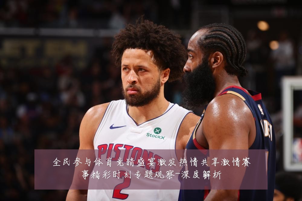 全民参与体育竞猜盛宴激发热情共享激情赛事精彩时刻专题观察-深度解析